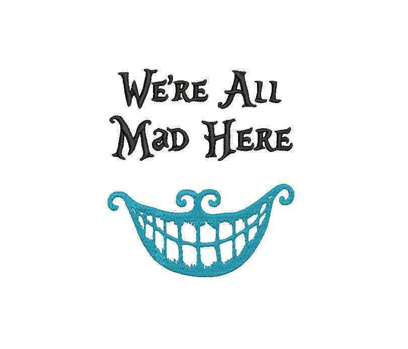 We're All Mad Here machine embroidery file design, Digital File, Instant Download, 3 sizes 8in, 6in, and 4in